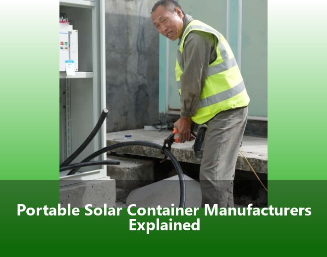 Portable Solar Container Manufacturers Explained